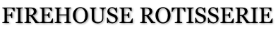 FIREHOUSE ROTISSERIE